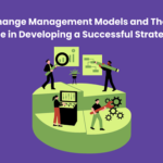 Change Management Models and Their Role in Developing a Successful Strategy